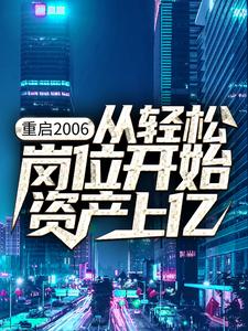 完结版《重启2006：从轻松岗位开始资产上亿》免费阅读