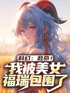 小说《科幻：救命！我被美女福瑞包围了》章节免费阅读