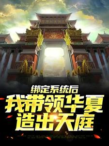 绑定系统后，我带领华夏造出天庭小说的免费阅读版本在哪里可以找到？