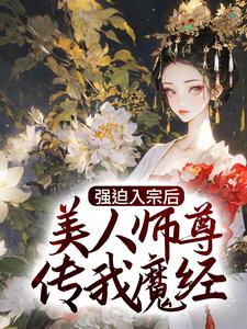 已完结小说《强迫入宗后，美人师尊传我魔经》在线章节阅读