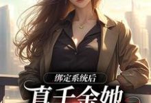 完结版《绑定系统后，真千金她心里只有国家》章节阅读-牛皮文学