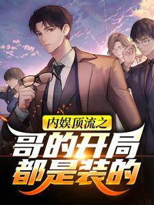 完结版《内娱顶流之哥的开局都是装的》章节目录在线阅读