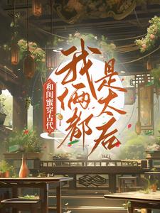 和闺蜜穿古代，我俩都是太后章节免费在线阅读，程凉沈宽完结版