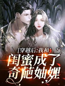 完结版《穿越后，我和闺蜜成了奇葩妯娌》章节阅读