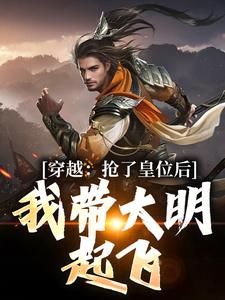 完结版《穿越：抢了皇位后，我带大明起飞》章节目录在线阅读