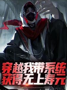 完结版《穿越我带系统，获得无上寿元》在线免费阅读