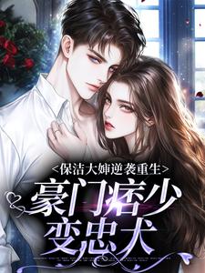 完结版《保洁大婶逆袭重生，豪门痞少变忠犬》章节目录在线阅读