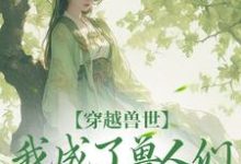 江洛洛完整版《穿越兽世，我成了兽人们的团宠》小说免费阅读-牛皮文学