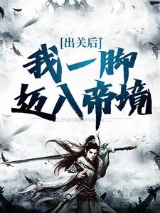 叶不凡秦清雪完整版《出关后，我一脚迈入帝境》小说免费阅读