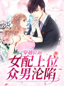 完结版《穿越位面，女配上位众男沦陷》免费阅读