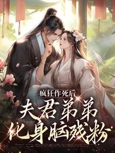 云婉柔齐渊小说《疯狂作死后，夫君弟弟化身脑残粉》完整版免费阅读