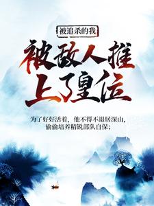 完结版《被追杀的我，被敌人推上了皇位》章节目录在线阅读