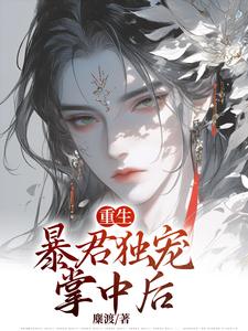 《重生：暴君独宠掌中后》全集免费在线阅读（九卿尘殷池）