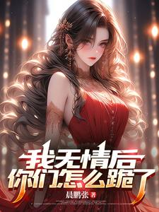 我无情后，你们怎么跪了宁不凡夏芯芯，我无情后，你们怎么跪了在线无弹窗阅读