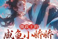 完结版《摄政王的咸鱼小娇娇，那得拿命宠》章节目录在线阅读-牛皮文学