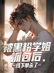 完结版《被黑粉学姐抓包后，线下单杀了》免费阅读