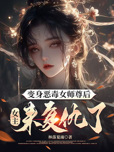 寻找变身恶毒女师尊后，女主来复仇了小说的最新更新章节