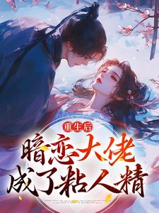 完结版《重生后，暗恋大佬成了粘人精》免费阅读