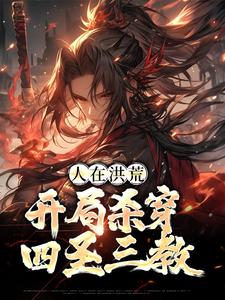 完结版《人在洪荒，开局杀穿四圣三教》章节阅读