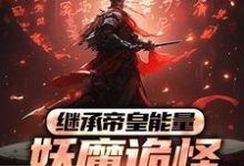 《继承帝皇能量，妖魔诡怪尔敢放肆？》完整版小说免费阅读-牛皮文学