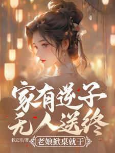 《家有逆子无人送终？老娘掀桌就干》全集免费在线阅读（张春花）