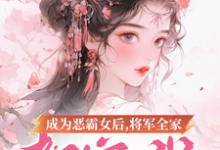 成为恶霸女后，将军全家都宠我免费阅读，成为恶霸女后，将军全家都宠我章节在线阅读-牛皮文学