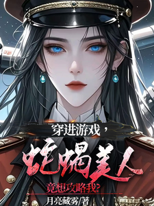 完结版《穿进游戏，蛇蝎美人竟想攻略我》免费阅读