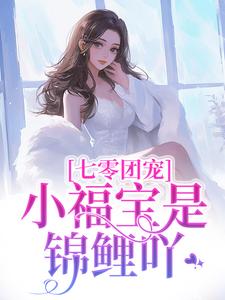 《七零团宠：小福宝是锦鲤吖》小说章节列表免费试读，小宝小说在线阅读