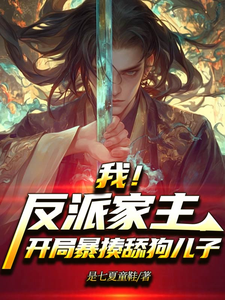 《我！反派家主，开局暴揍舔狗儿子》小说免费阅读完整版