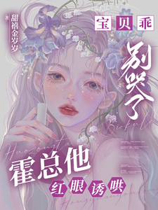 完结版《宝贝乖，别哭了，霍总他红眼诱哄》章节阅读