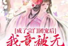 《成了宗门团宠后，我竟被无赖缠上了》蒲枝小说免费阅读完整版-牛皮文学