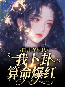 小说《国师穿现代，我卜卦算命爆红》完整版章节免费阅读