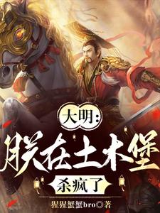 大明：朕在土木堡杀疯了章节免费在线阅读，朱祁镇完结版