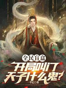 全民盲盒：开局叫门天子什么鬼？这本小说在哪里可以看？哪里有免费试读章节？