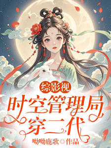 《综影视：时空管理局穿二代》小说免费阅读完整版