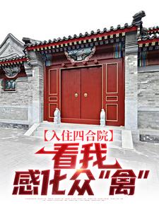 入住四合院：看我感化众“禽”免费阅读，入住四合院：看我感化众“禽”易中河