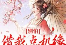 小说完整版《别怕，借我点机缘用用怎么了》免费阅读-牛皮文学