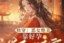 快穿：恶女绝美，靠好孕卷翻后宫阮清棠，快穿：恶女绝美，靠好孕卷翻后宫小说免费阅读-牛皮文学