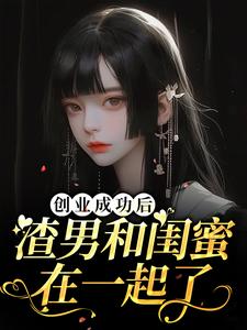 创业成功后渣男和闺蜜在一起了程依念司擎墨，创业成功后渣男和闺蜜在一起了章节在线阅读