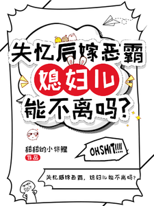 失忆后嫁恶霸，媳妇儿能不离吗？这本小说怎么样？免费在线阅读试试