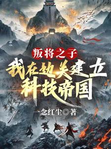 完结版《叛将之子？我在边关建立科技帝国》章节阅读