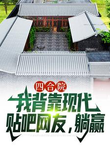 顾学铭小说叫什么（四合院：我背靠现代贴吧网友，躺赢完整版免费阅读）