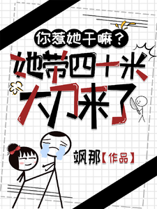 你惹她干嘛？她带四十米大刀来了小说的所有章节都能在哪里免费读到？