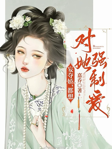 小说完整版《妄夺娇，都想对她强制爱》免费阅读