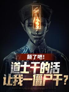 完结版《颠了吧！道士干的活让我一僵尸干？》免费阅读